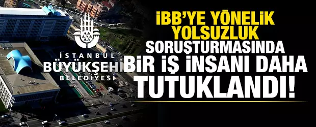 IBB sorusturmasinda is insani Adnan Bicakci tutuklandi