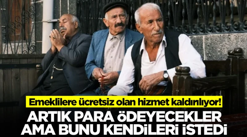 Emeklilere ucretsiz olan hizmet kaldiriliyor
